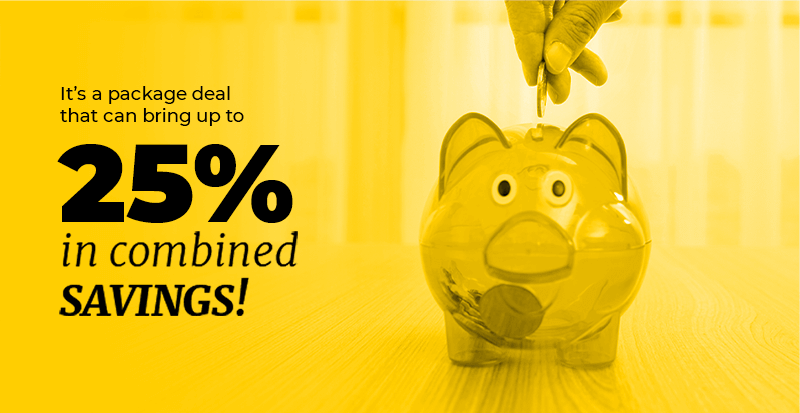 It's a package deal that can bring up to 25% in combined savings.